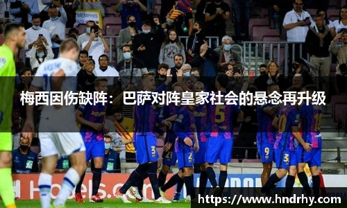 梅西因伤缺阵：巴萨对阵皇家社会的悬念再升级