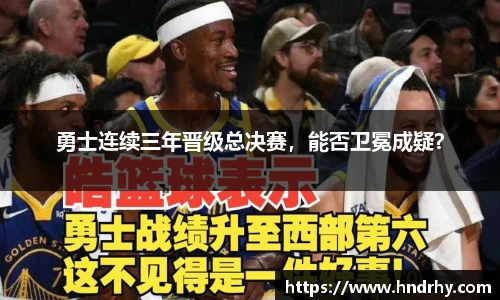 勇士连续三年晋级总决赛，能否卫冕成疑？
