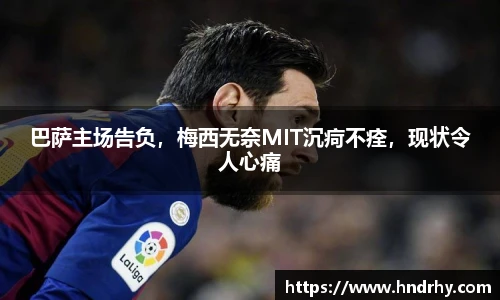 巴萨主场告负，梅西无奈MIT沉疴不痊，现状令人心痛