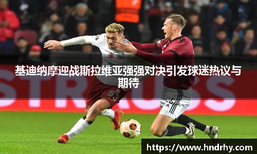 基迪纳摩迎战斯拉维亚强强对决引发球迷热议与期待