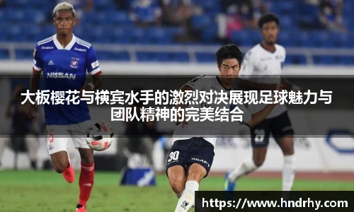 大板樱花与横宾水手的激烈对决展现足球魅力与团队精神的完美结合