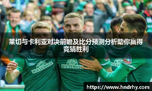 莱切与卡利亚对决前瞻及比分预测分析助你赢得竞猜胜利